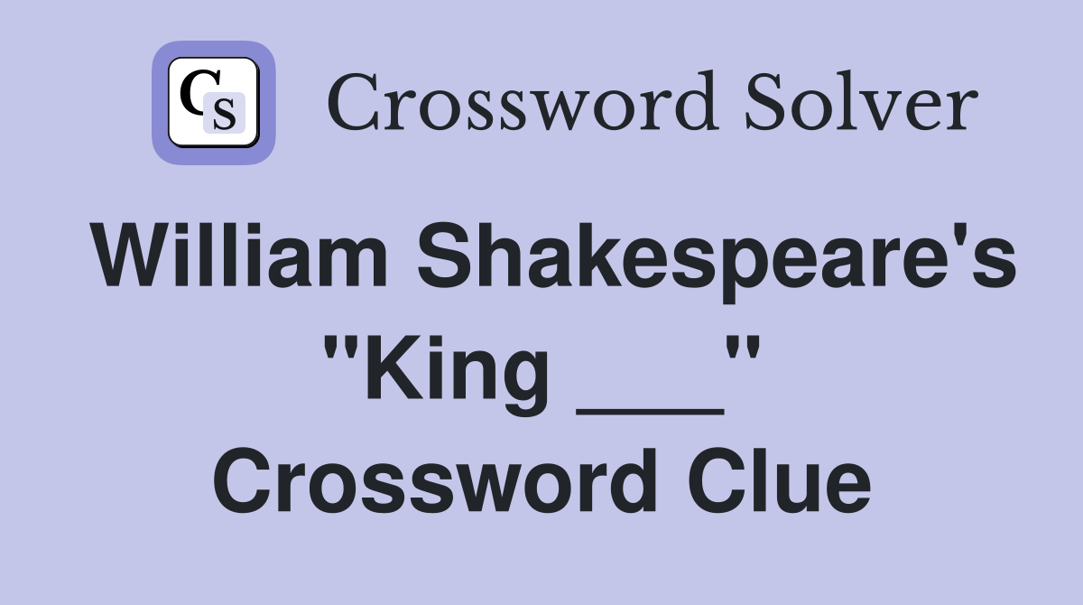 William Shakespeare's "King ___" Crossword Clue Answers Crossword Solver
